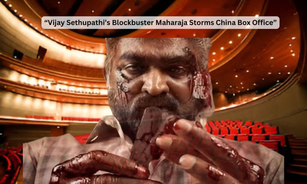 Vijay Sethupathi’s Blockbuster Maharaja Storms China Box Office