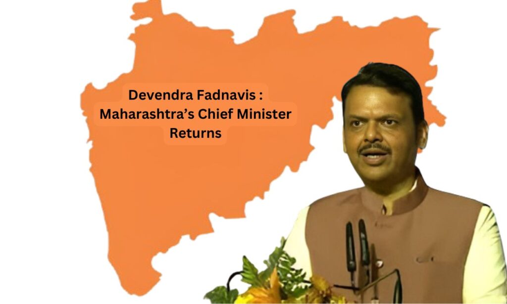 Devendra Fadnavis Maharashtra’s Chief Minister Returns